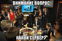 внимание вопрос какой сервер?