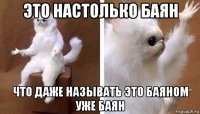 это настолько баян что даже называть это баяном уже баян