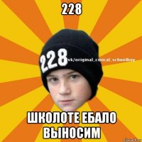 228 школоте ебало выносим