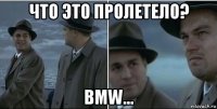 что это пролетело? bmw...