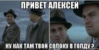 привет алексей ну как там твой солоку в голду ?