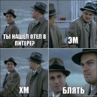 Ты нашел отел в питере? эм хм блять