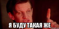  я буду такая же