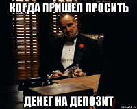 когда пришел просить денег на депозит