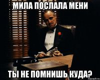 мила послала мени ты не помнишь куда?