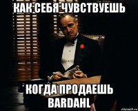 как себя чувствуешь когда продаешь bardahl