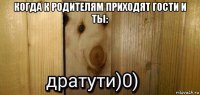 когда к родителям приходят гости и ты: 