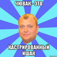 чювак - это кастрированный ишак