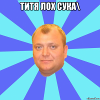 титя лох сука\ 