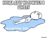 когда друг не пришел в школу 