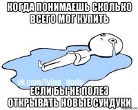 когда понимаешь сколько всего мог купить если бы не полез открывать новые сундуки