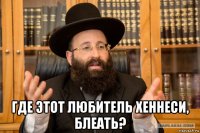  где этот любитель хеннеси, блеать?