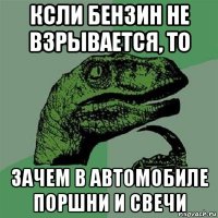 ксли бензин не взрывается, то зачем в автомобиле поршни и свечи