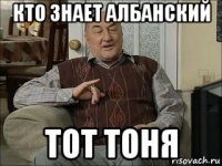 кто знает албанский тот тоня