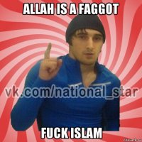 allah is a faggot fuck islam