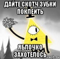 дайте скотч зубки поклеить яблочко захотелось