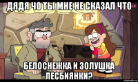 дядя чо ты мне не сказал что белоснежка и золушка лесбиянки?