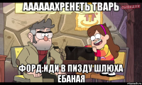 аааааахренеть тварь форд:иди в пизду шлюха ебаная