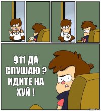     911 ДА СЛУШАЮ ? ИДИТЕ НА ХУЙ !