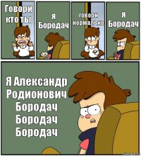 Говори кто ты я Бородач говори нормально я Бородач Я Александр Родионович Бородач Бородач Бородач