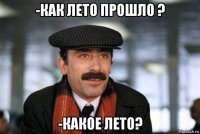 -как лето прошло ? -какое лето?