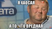 я хаосая а то, что вредная