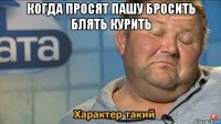 когда просят пашу бросить блять курить 