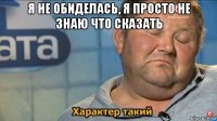 я не обиделась, я просто не знаю что сказать 