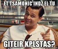 et tsamonic indz el tu giteir kplstas?