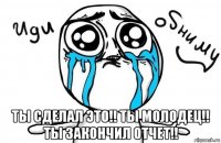  ты сделал это!! ты молодец!! ты закончил отчет!!