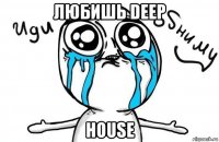 любишь deep house