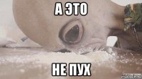 а это не пух