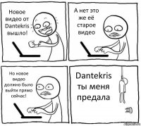 Новое видео от Dantekris вышло! А нет это же её старое видео Но новое видео должно было выйти прямо сейчас! Dantekris ты меня предала