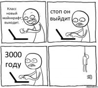 Класс новый майнкрафт выходит. стоп он выйдит 3000 году 