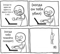 (когда ти адин на адин а у врага глок и 1 хп) (когда он тебя убил) (когда тебя темейти позорят) 