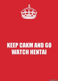 KEEP CAKM AND GO WATCH HENTAI