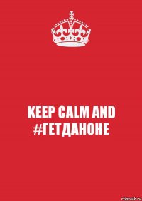 KEEP CALM AND #ГЕТДАНОНЕ