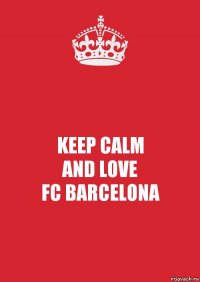 KEEP CALM
AND LOVE
FC BARCELONA