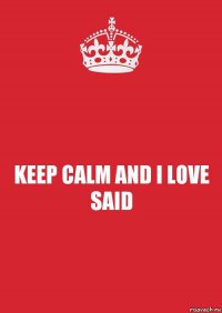 KEEP CALM AND I LOVE SAID