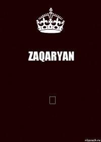 ZAQARYAN ♔