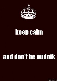 keep calm and don't be nudnik