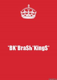 *BK*BraSh*KingS*