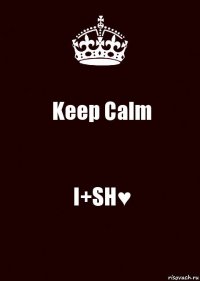 Keep Calm I+SH♥