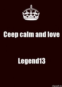 Ceep calm and love Legend13