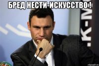 бред нести-искусство ! 