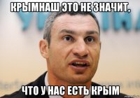 крымнаш это не значит, что у нас есть крым