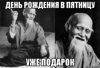день рождения в пятницу уже подарок
