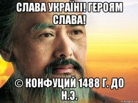 слава україні! героям слава! © конфуций 1488 г. до н.э.