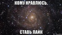 кому нравлюсь, ставь лайк