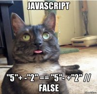 javascript "5"+ -"2" == "5"- +"2" // false